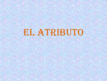 EL ATRIBUTO.