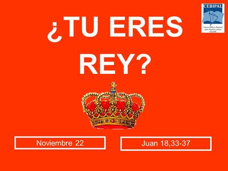 ¿TU ERES REY? Noviembre 22 Juan 18,33-37.