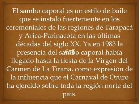 El sambo caporal es un estilo de baile que se instaló fuertemente en los ceremoniales de las regiones de Tarapacá y Arica-Parinacota en las últimas décadas.