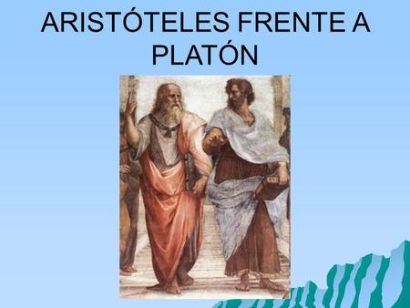 ARISTÓTELES FRENTE A PLATÓN