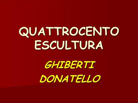 QUATTROCENTO ESCULTURA GHIBERTIDONATELLO. Características Generales: Inspiración, como en la arquitectura, en modelos clásicos. Inspiración, como en la.