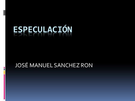 JOSÉ MANUEL SANCHEZ RON. OBSERVACIÓN ESPECULACIÓN.