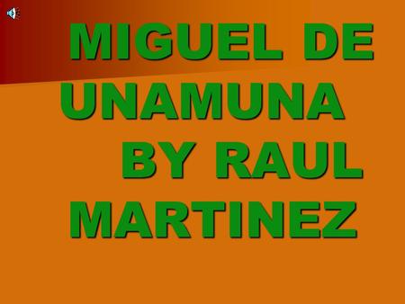 MIGUEL DE UNAMUNA BY RAUL MARTINEZ MIGUEL DE UNAMUNA BY RAUL MARTINEZ.