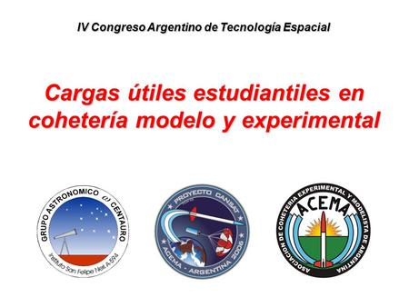 Cargas útiles estudiantiles en cohetería modelo y experimental IV Congreso Argentino de Tecnología Espacial.