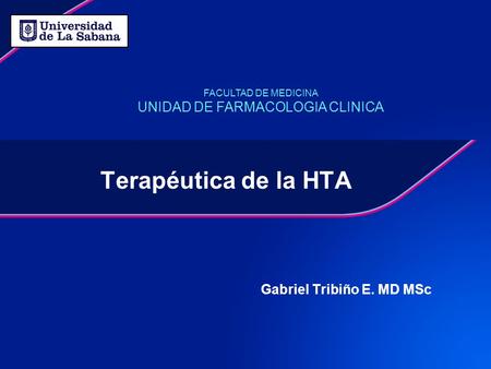 Terapéutica de la HTA Gabriel Tribiño E. MD MSc FACULTAD DE MEDICINA UNIDAD DE FARMACOLOGIA CLINICA.