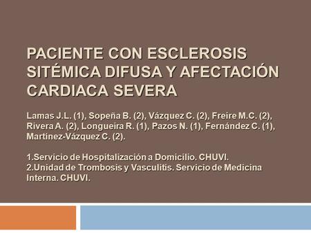 PACIENTE CON ESCLEROSIS SITÉMICA DIFUSA Y AFECTACIÓN CARDIACA SEVERA Lamas J.L. (1), Sopeña B. (2), Vázquez C. (2), Freire M.C. (2), Rivera A. (2), Longueira.