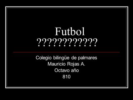 Futbol ???????????? Colegio bilingüe de palmares Mauricio Rojas A. Octavo año 810.