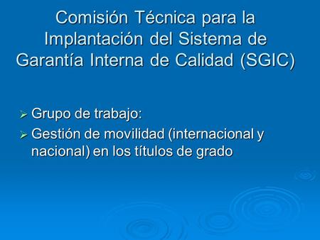 Comisión Técnica para la Implantación del Sistema de Garantía Interna de Calidad (SGIC)  Grupo de trabajo:  Gestión de movilidad (internacional y nacional)