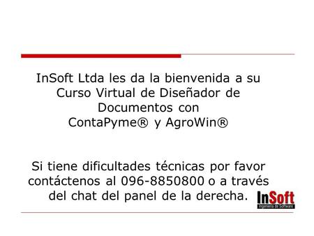 InSoft Ltda les da la bienvenida a su Curso Virtual de Diseñador de Documentos con ContaPyme® y AgroWin® Si tiene dificultades técnicas por favor contáctenos.