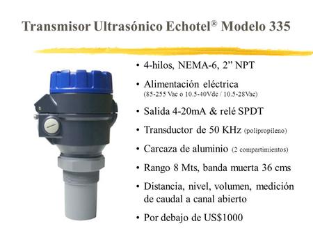 Transmisor Ultrasónico Echotel ® Modelo 335 4-hilos, NEMA-6, 2” NPT Alimentación eléctrica (85-255 Vac o 10.5-40Vdc / 10.5-28Vac) Salida 4-20mA & relé.
