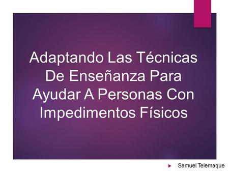  Samuel Telemaque Adaptando Las Técnicas De Enseñanza Para Ayudar A Personas Con Impedimentos Físicos.