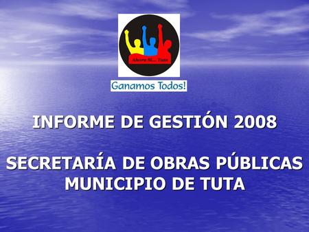INFORME DE GESTIÓN 2008 SECRETARÍA DE OBRAS PÚBLICAS MUNICIPIO DE TUTA.