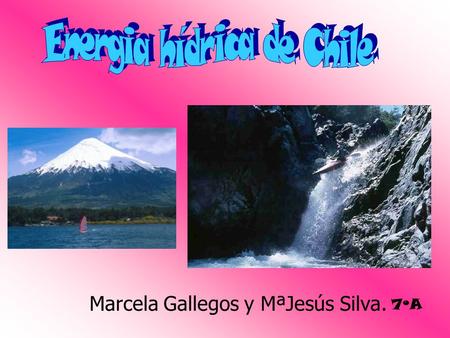 Marcela Gallegos y MªJesús Silva. 7ºA. ENERGIA HIDRICA La hidroelectricidad, al igual que la energía eólica y solar, es un recurso energético limpio