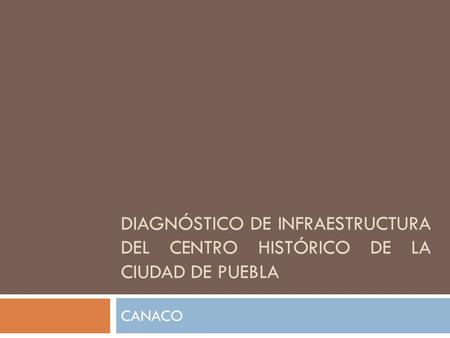 DIAGNÓSTICO DE INFRAESTRUCTURA DEL CENTRO HISTÓRICO DE LA CIUDAD DE PUEBLA CANACO.