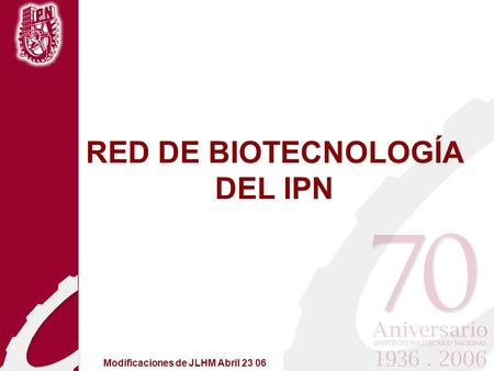 RED DE BIOTECNOLOGÍA DEL IPN Modificaciones de JLHM Abril 23 06.