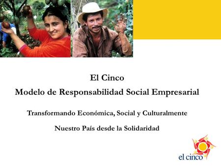 El Cinco Modelo de Responsabilidad Social Empresarial Transformando Económica, Social y Culturalmente Nuestro País desde la Solidaridad.