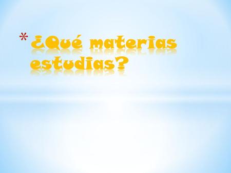 ¿Qué materias estudias?