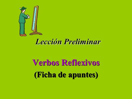 Lección Preliminar Lección Preliminar Verbos Reflexivos (Ficha de apuntes)
