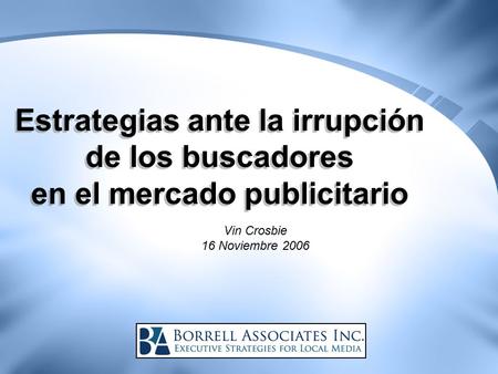 Estrategias ante la irrupción de los buscadores en el mercado publicitario Vin Crosbie 16 Noviembre 2006.