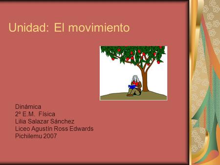Unidad: El movimiento Dinámica 2º E.M. Física Lilia Salazar Sánchez Liceo Agustín Ross Edwards Pichilemu 2007.