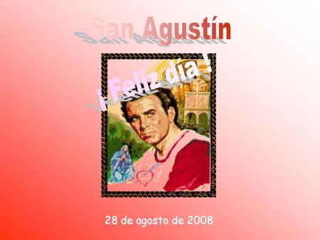 28 de agosto de 2008 “Nosotros somos los vasos, Cristo es la fuente.“ San Agustín.