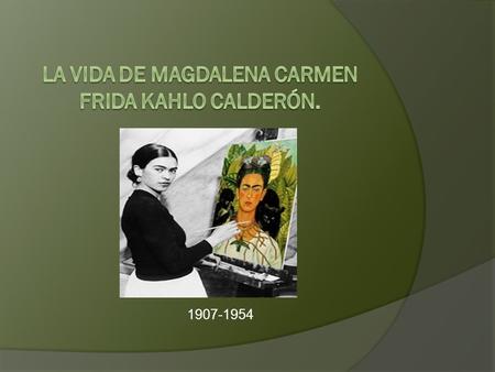 La vida de Magdalena Carmen Frida Kahlo Calderón.