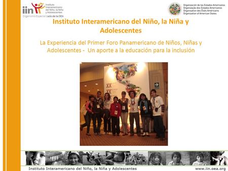 Organismo Especializado de la OEA Instituto Interamericano del Niño, la Niña y Adolescentes La Experiencia del Primer Foro Panamericano de Niños, Niñas.