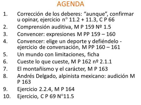 AGENDA 1.Corrección de los deberes: “aunque”, confirmar u opinar, ejercicio n° 11.2 + 11.3, C P 66 2.Comprensión auditiva, M P 159 Nº 1.5 3.Convencer: