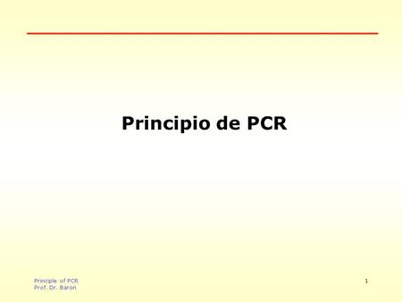 Principle of PCR Prof. Dr. Baron 1 Principio de PCR.