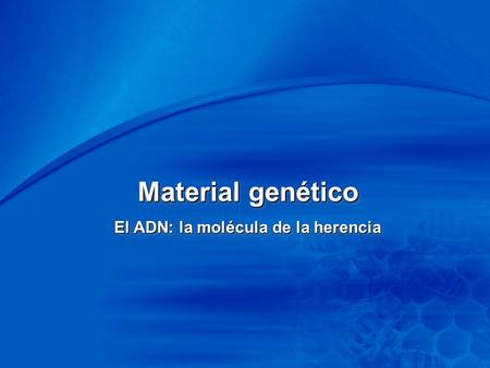 Chapter 1 1 Material genético El ADN: la molécula de la herencia.