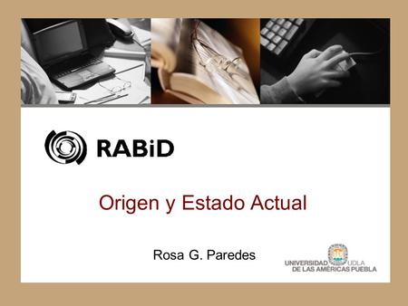 Origen y Estado Actual Rosa G. Paredes. RABiD  Red Abierta de Bibliotecas Digitales  ONeDL: Open Network of Digital Libraries  Auspiciada por CUDI.