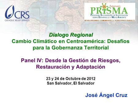 Dialogo Regional Dialogo Regional Cambio Climático en Centroamérica: Desafíos para la Gobernanza Territorial Panel IV: Desde la Gestión de Riesgos, Restauración.