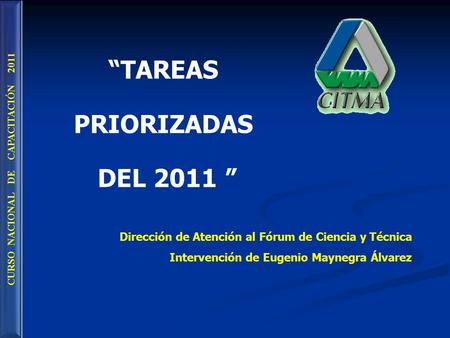 “TAREAS PRIORIZADAS DEL 2011 ” Dirección de Atención al Fórum de Ciencia y Técnica Intervención de Eugenio Maynegra Álvarez CURSO NACIONAL DE CAPACITACIÓN.