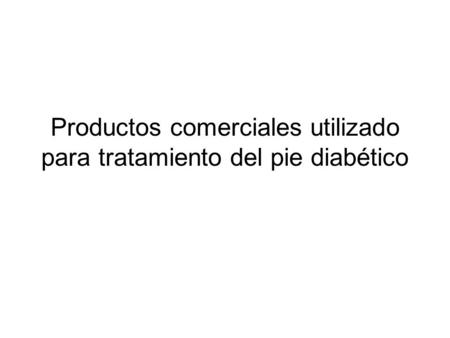 Productos comerciales utilizado para tratamiento del pie diabético
