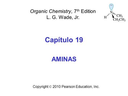 Capítulo 19 Aminas Organic Chemistry, 7th Edition L. G. Wade, Jr.