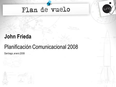 John Frieda Planificación Comunicacional 2008 Santiago, enero 2008.