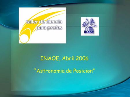 INAOE, Abril 2006 “Astronomia de Posicion”
