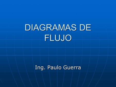 DIAGRAMAS DE FLUJO Ing. Paulo Guerra.