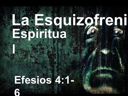 La Esquizofrenia Espiritua l Efesios 4:1- 6. Percepcion es De la realidad diferente s.