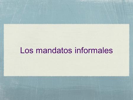 Los mandatos informales. (+) Los mandatos informales afirmativos (+) Los mandatos informales afirmativos se forman con la tercera persona del verbo en.