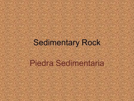 Sedimentary Rock Piedra Sedimentaria. Sedimentary Rock Sedimentary rocks develop from layers of sediments that build up on land or underwater. Las piedras.