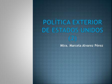 Mtra. Marcela Alvarez Pérez.  1809: Jefferson dice a su sucesor que con la Luisiana, y después de que Florida, Cuba y Canadá fueran anexados, los EEUU.