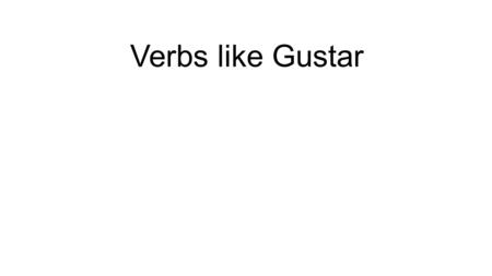 Verbs like Gustar.