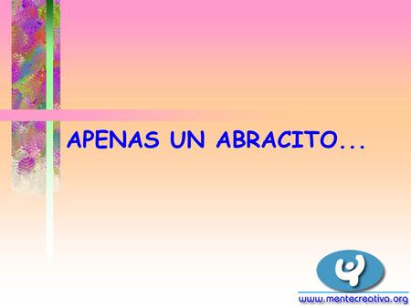 APENAS UN ABRACITO.... Un abrazo puede significar... ”Tengo amistades yo te extraño...