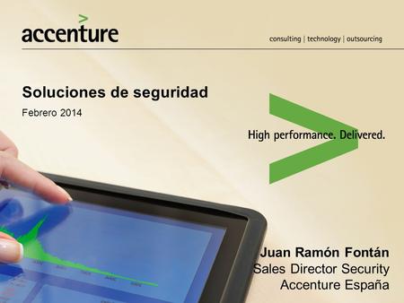 Soluciones de seguridad Febrero 2014 Juan Ramón Fontán Sales Director Security Accenture España.
