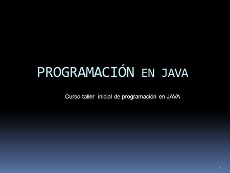 PROGRAMACIÓN EN JAVA Curso-taller inicial de programación en JAVA.