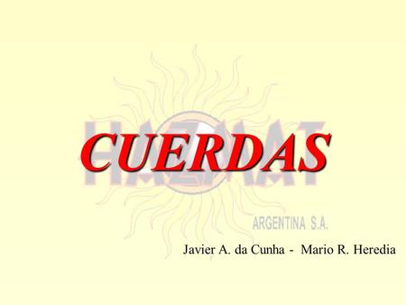 CUERDAS Javier A. da Cunha - Mario R. Heredia. En la actualidad, debido al desarrollo y el perfeccionamiento de nuevos equipos, ya no se las usan tan.