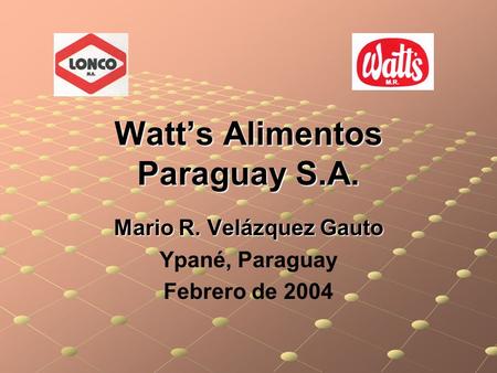 Watt’s Alimentos Paraguay S.A. Mario R. Velázquez Gauto Ypané, Paraguay Febrero de 2004.