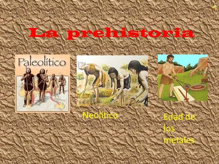 La prehistoria Neolítico Edad de los metales.