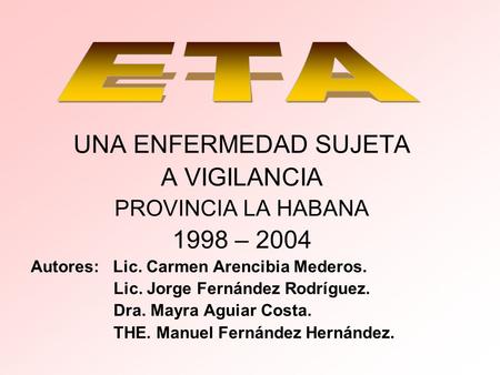 UNA ENFERMEDAD SUJETA A VIGILANCIA PROVINCIA LA HABANA 1998 – 2004 Autores: Lic. Carmen Arencibia Mederos. Lic. Jorge Fernández Rodríguez. Dra. Mayra.